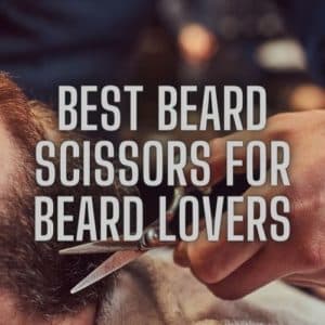 Best Beard Scissors for Beard Lovers