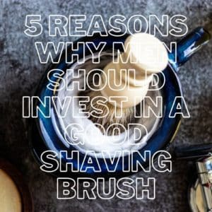 invest in a good shaving brush