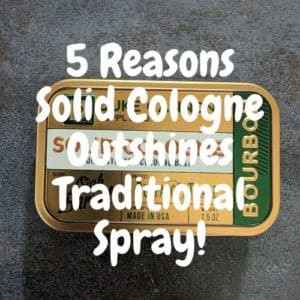 5 Reasons Solid Cologne Outshines Traditional Spray!